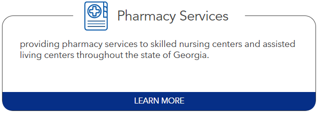 Pharmacy Services: providing pharmacy services to skilled nursing centers and assisted living centers throughout the state of Georgia.