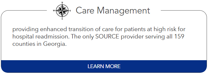 Care Management: providing enhanced transition of care for patients at high risk for hospital readmission. The only SOURCE provider serving all 159 counties in Georgia.